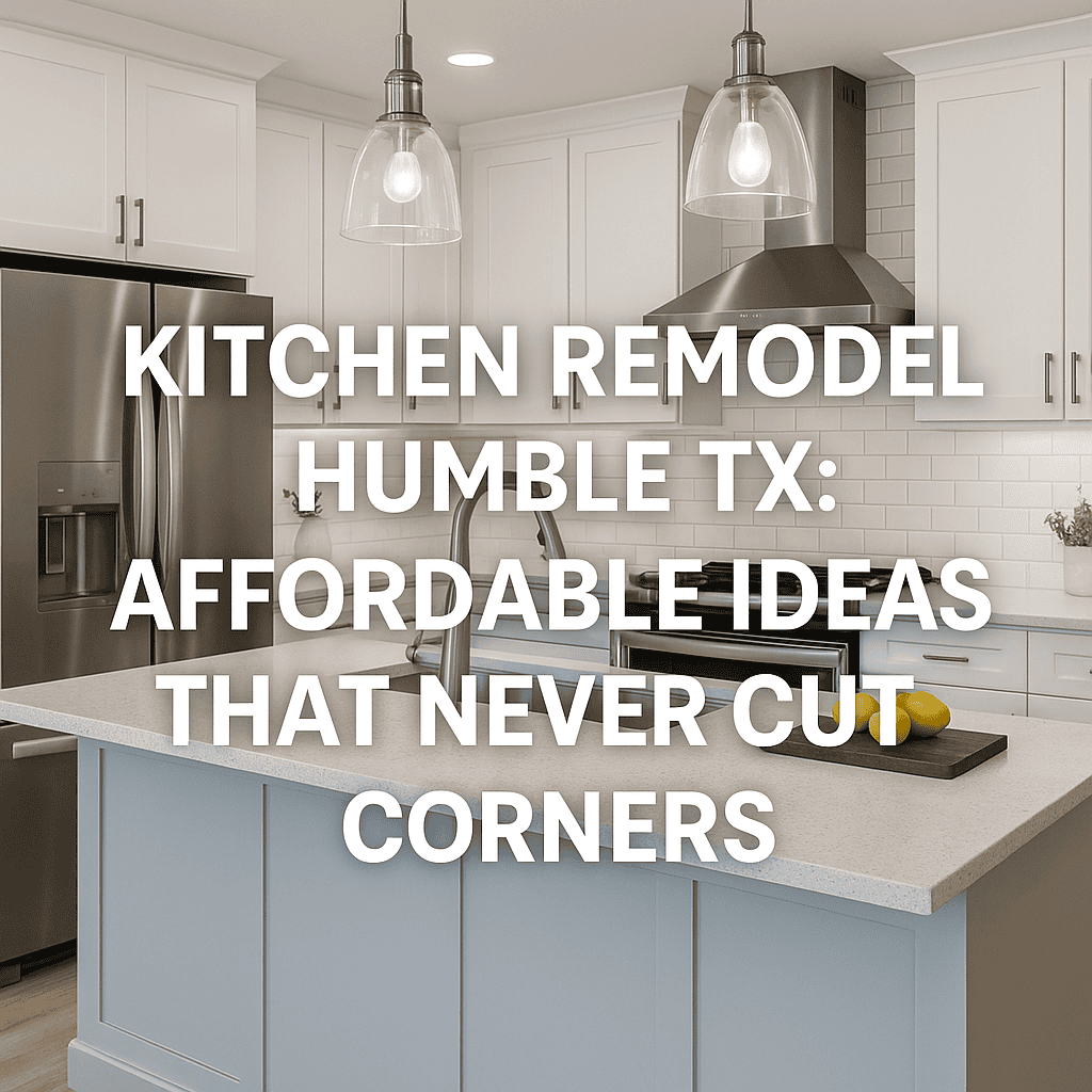 Illustration of Kitchen Remodel Humble TX: Affordable Ideas That Never Cut Corners