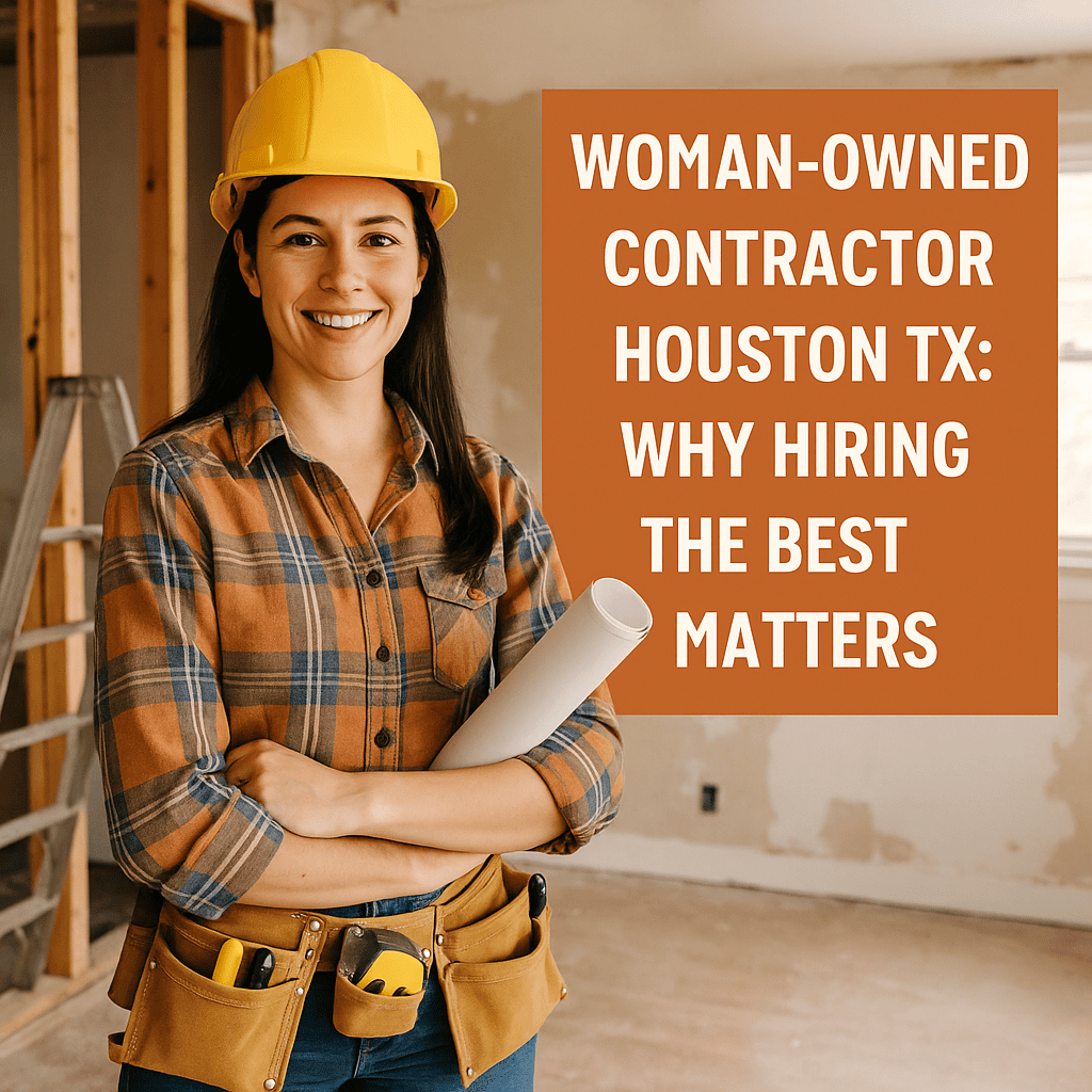 Illustration of Woman-Owned Contractor Houston TX: Why Hiring the Best Matters